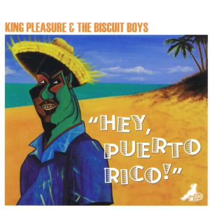 King Pleasure & the Biscuit Boys: Hey, Puerto Rico!